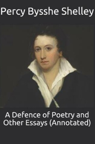 Cover of A Defence of Poetry and Other Essays (Annotated)