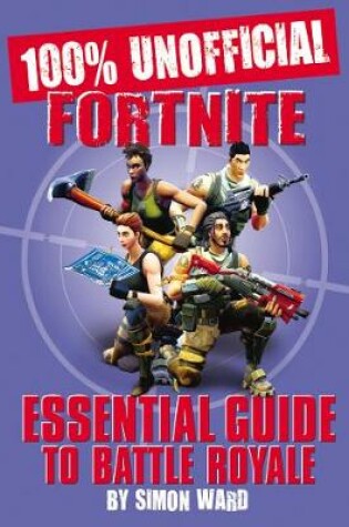 Cover of 100% Unofficial Fortnite Essential Guide to Battle Royale