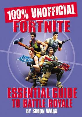 Book cover for 100% Unofficial Fortnite Essential Guide to Battle Royale