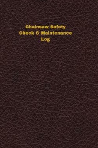 Cover of Chainsaw Safety Check & Maintenance Log