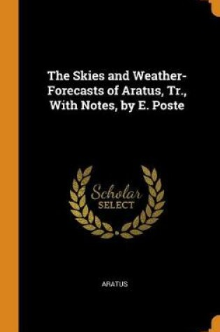 Cover of The Skies and Weather-Forecasts of Aratus, Tr., with Notes, by E. Poste