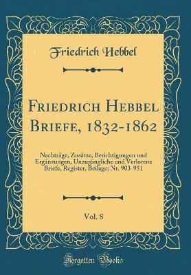 Book cover for Friedrich Hebbel Briefe, 1832-1862, Vol. 8