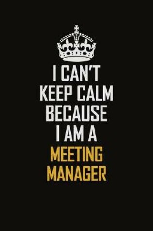 Cover of I Can't Keep Calm Because I Am A Meeting Manager