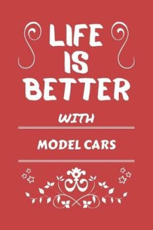 Cover of Life Is Better With Model Cars