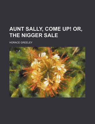 Book cover for Aunt Sally, Come Up! Or, the Nigger Sale