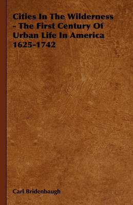 Book cover for Cities In The Wilderness - The First Century Of Urban Life In America 1625-1742