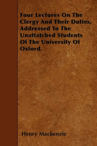 Cover of Four Lectures On The Clergy And Their Duties, Addressed To The Unattatched Students Of The University Of Oxford.