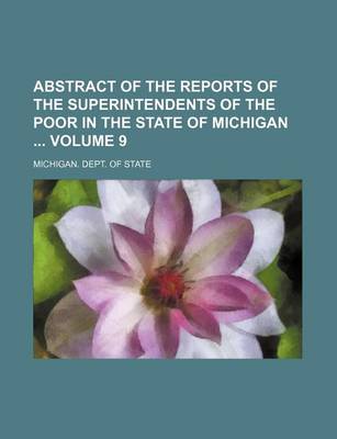 Book cover for Abstract of the Reports of the Superintendents of the Poor in the State of Michigan Volume 9