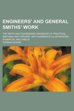 Cover of Engineers' and General Smiths' Work; The Smith and Forgeman's Handbook of Practical Smithing and Forging, with Numerous Illustrations, Examples, and T