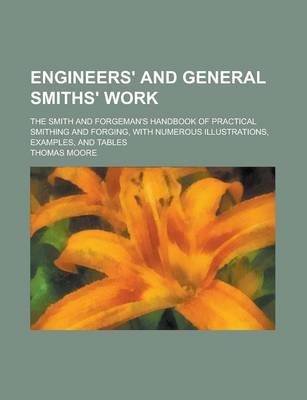 Book cover for Engineers' and General Smiths' Work; The Smith and Forgeman's Handbook of Practical Smithing and Forging, with Numerous Illustrations, Examples, and T