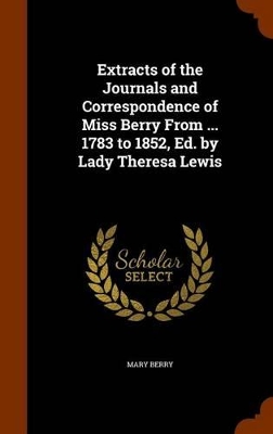 Book cover for Extracts of the Journals and Correspondence of Miss Berry from ... 1783 to 1852, Ed. by Lady Theresa Lewis