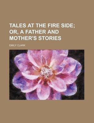 Book cover for Tales at the Fire Side; Or, a Father and Mother's Stories