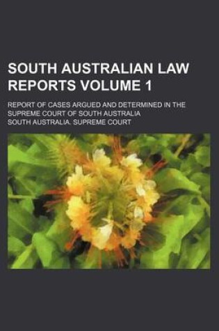 Cover of South Australian Law Reports Volume 1; Report of Cases Argued and Determined in the Supreme Court of South Australia