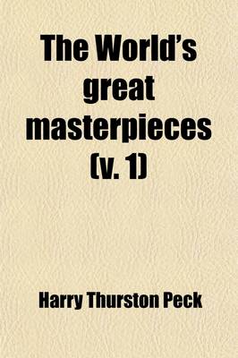 Book cover for The World's Great Masterpieces Volume 1; History, Biography, Science, Philosophy, Poetry, the Drama, Travel, Adventure, Fiction, Etc