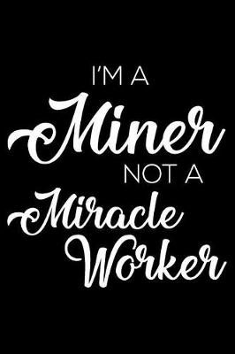 Book cover for I'm a Miner Not a Miracle Worker
