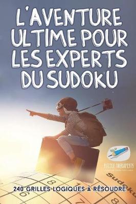 Book cover for L'aventure ultime pour les experts du Sudoku 240 grilles logiques a resoudre