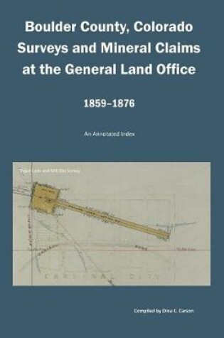 Cover of Boulder County, Colorado Surveys and Mineral Claims at the General Land Office, 1859-1876