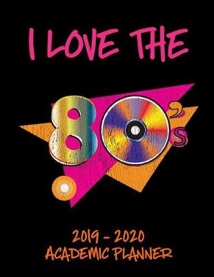 Book cover for I Love The 80's 2019 - 2020 Academic Planner