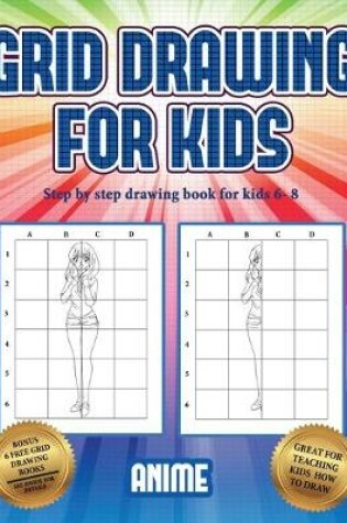 Cover of Step by step drawing book for kids 6- 8 (Grid drawing for kids - Anime)