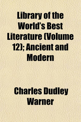 Book cover for Library of the World's Best Literature (Volume 12); Ancient and Modern