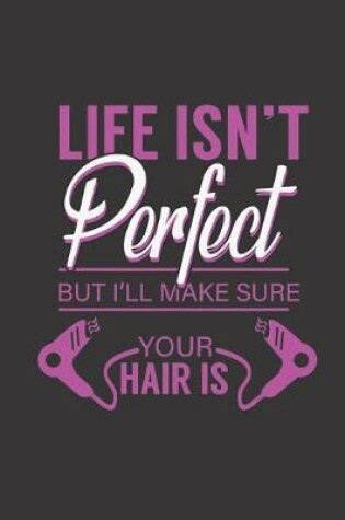 Cover of Life Isn't Perfect But I'll Make Sure Your Hair Is