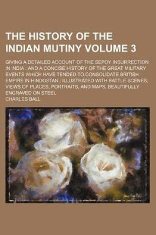 Cover of The History of the Indian Mutiny Volume 3; Giving a Detailed Account of the Sepoy Insurrection in India