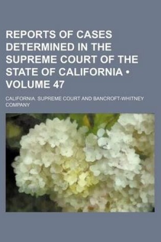 Cover of Reports of Cases Determined in the Supreme Court of the State of California (Volume 47)