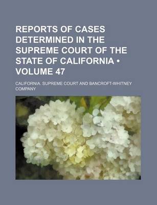 Book cover for Reports of Cases Determined in the Supreme Court of the State of California (Volume 47)
