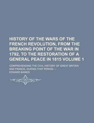 Book cover for History of the Wars of the French Revolution, from the Breaking Point of the War in 1792, to the Restoration of a General Peace in 1815 Volume 1; Comprehending the Civil History of Great Britain and France, During That Period .--