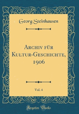 Book cover for Archiv Fur Kultur-Geschichte, 1906, Vol. 4 (Classic Reprint)