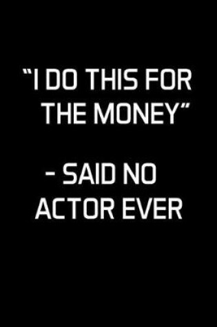 Cover of "I Do This For The Money" - Said No Actor Ever