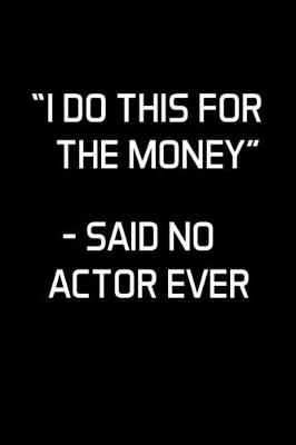 Book cover for "I Do This For The Money" - Said No Actor Ever