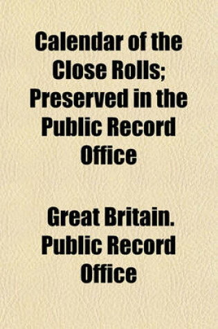 Cover of Calendar of the Close Rolls Preserved in the Public Record Office (Volume 1); Preserved in the Public Record Office