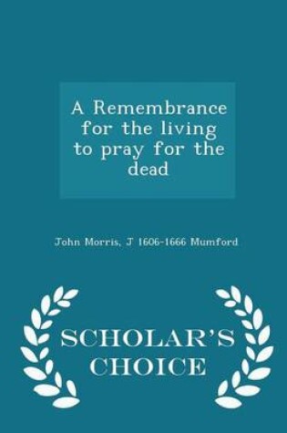 Cover of A Remembrance for the Living to Pray for the Dead - Scholar's Choice Edition