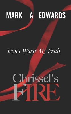 Book cover for Chrissel's Fire - Don't Waste My Fruit