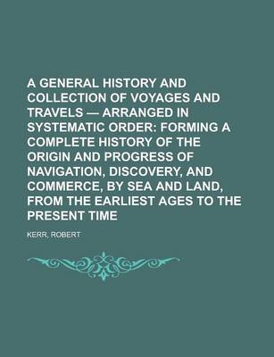 Book cover for A General History and Collection of Voyages and Travels - Volume 09 Arranged in Systematic Order; Forming a Complete History of the Origin and