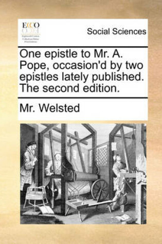 Cover of One Epistle to Mr. A. Pope, Occasion'd by Two Epistles Lately Published. the Second Edition.