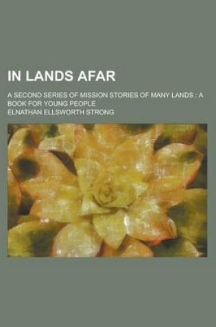 Cover of In Lands Afar; A Second Series of Mission Stories of Many Lands a Book for Young People