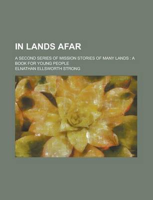 Book cover for In Lands Afar; A Second Series of Mission Stories of Many Lands a Book for Young People