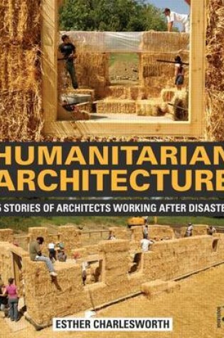 Cover of Humanitarian Architecture: 15 Stories of Architects Working After Disaster