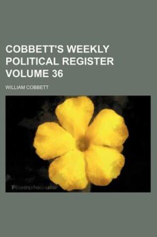 Cover of Cobbett's Weekly Political Register Volume 36