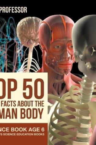 Cover of Top 50 Quick Facts About the Human Body - Science Book Age 6 Children's Science Education Books