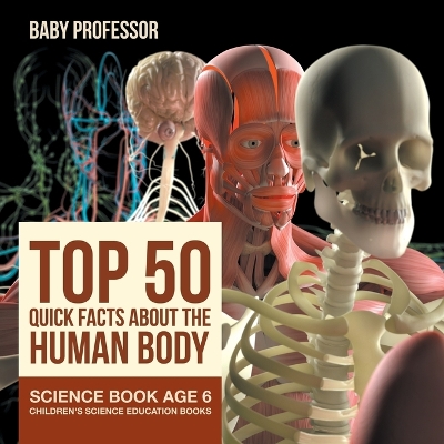 Book cover for Top 50 Quick Facts About the Human Body - Science Book Age 6 Children's Science Education Books