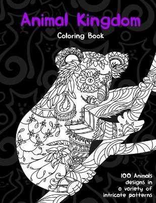 Book cover for Animal Kingdom - Coloring Book - 100 Animals designs in a variety of intricate patterns