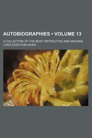 Cover of Autobiographies (Volume 13); A Collection of the Most Instructive and Amusing Lives Ever Published