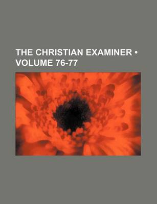 Book cover for The Christian Examiner (Volume 76-77)