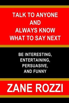 Book cover for Talk to Anyone and Always Know what to Say Next: Be Interesting, Entertaining, Persuasive, and Funny