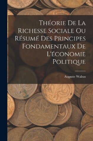 Cover of Théorie De La Richesse Sociale Ou Résumé Des Principes Fondamentaux De L'économie Politique