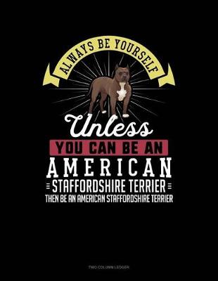 Cover of Always Be Yourself Unless You Can Be an American Staffordshire Terrier Then Be an American Staffordshire Terrier