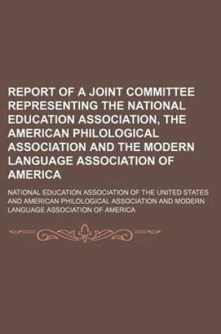 Cover of Report of a Joint Committee Representing the National Education Association, the American Philological Association and the Modern Language Association of America